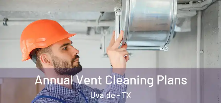 Annual Vent Cleaning Plans Uvalde - TX