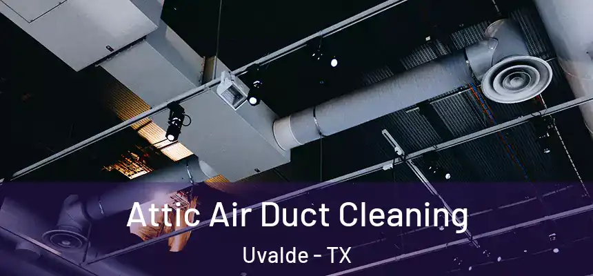 Attic Air Duct Cleaning Uvalde - TX