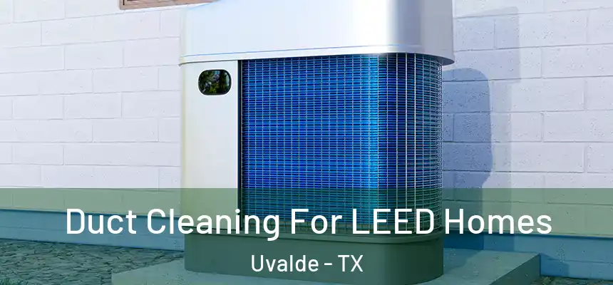  Duct Cleaning For LEED Homes Uvalde - TX