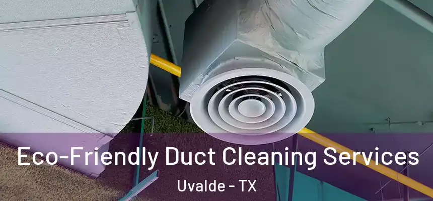 Eco-Friendly Duct Cleaning Services Uvalde - TX