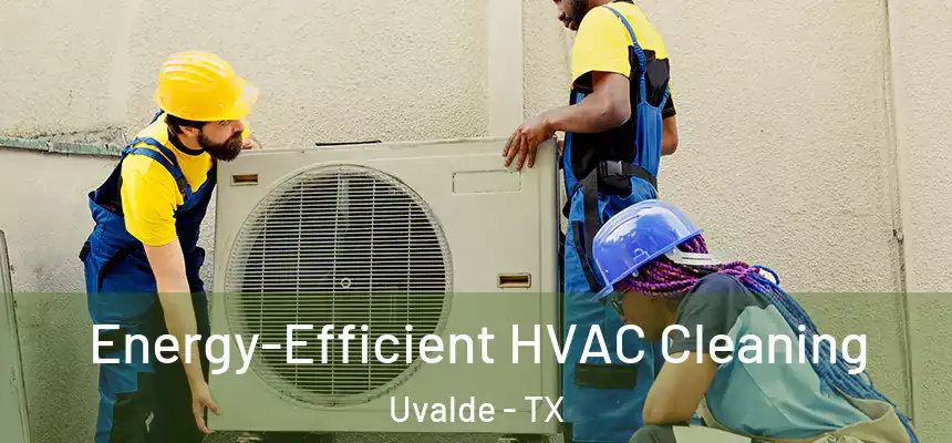 Energy-Efficient HVAC Cleaning Uvalde - TX