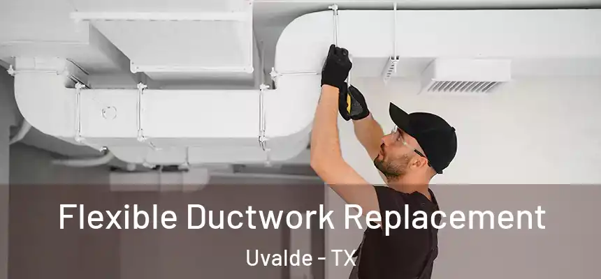 Flexible Ductwork Replacement Uvalde - TX