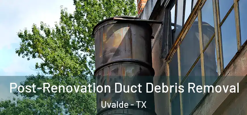  Post-Renovation Duct Debris Removal Uvalde - TX