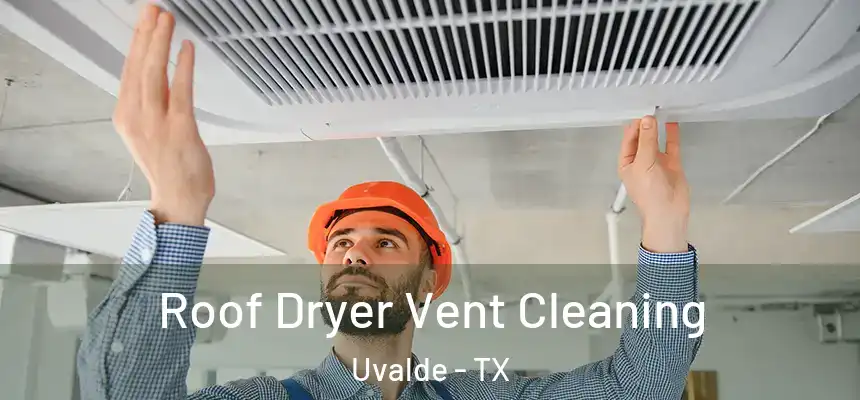 Roof Dryer Vent Cleaning Uvalde - TX